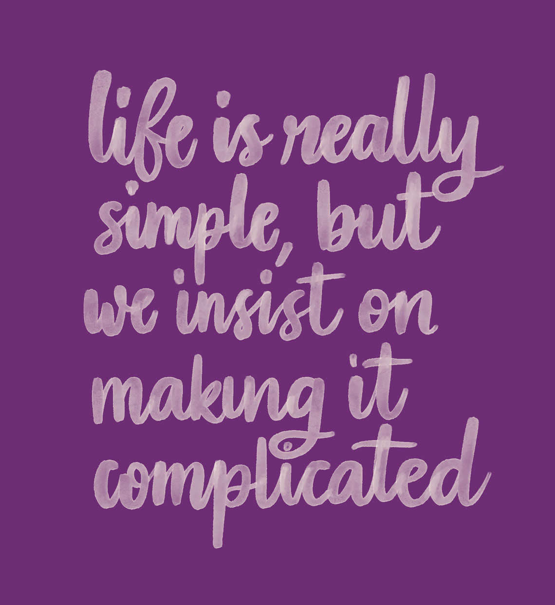 life is really simple, but we insist on making it complicated